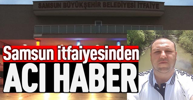 Samsun itfaiyesinden acı haber