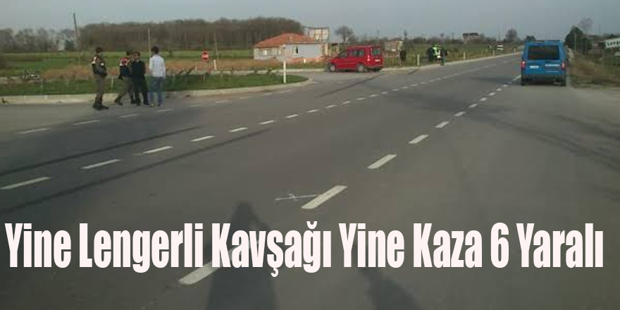 Yine Lengerli Kavşağı Yine Kaza 6 Yaralı