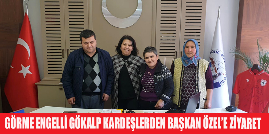 GÖRME ENGELLİ GÖKALP KARDEŞLERDEN BAŞKAN ÖZEL’E ZİYARET