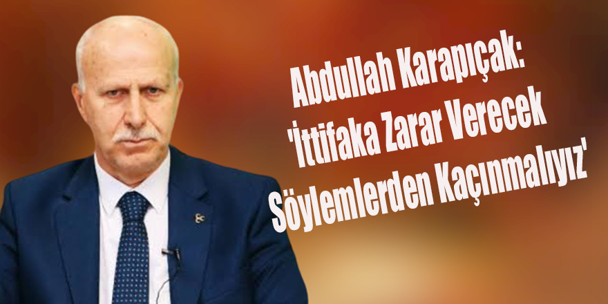 Abdullah Karapıçak: 'İttifaka Zarar Verecek Söylemlerden Kaçınmalıyız'