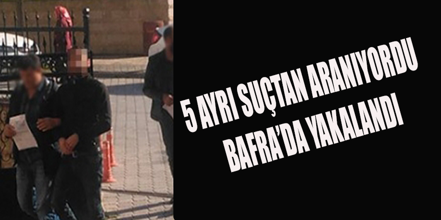 5 AYRI SUÇTAN ARANAN ŞAHIS BAFRA'DA YAKALANDI