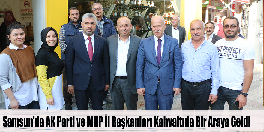 Samsun'da AK Parti ve MHP İl Başkanları Kahvaltıda Bir Araya Geldi