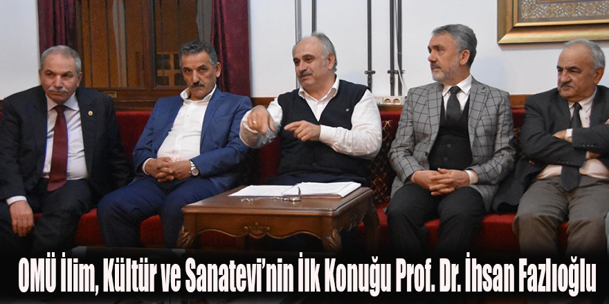 OMÜ İlim, Kültür ve Sanatevi’nin İlk Konuğu Prof. Dr. İhsan Fazlıoğlu