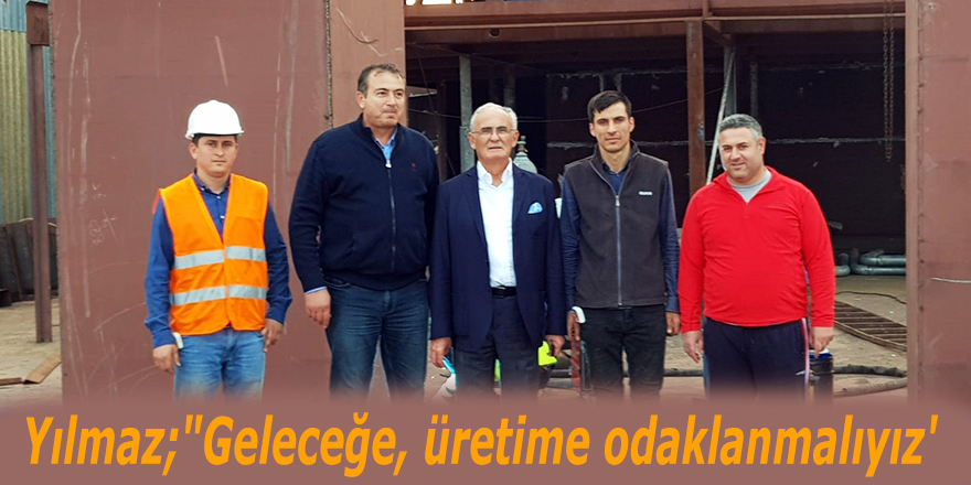 Yılmaz; 'Üretime Odaklanmalıyız'