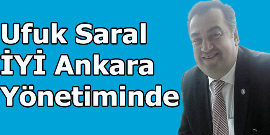 Ufuk Saral İYİ Parti Ankara Yönetiminde