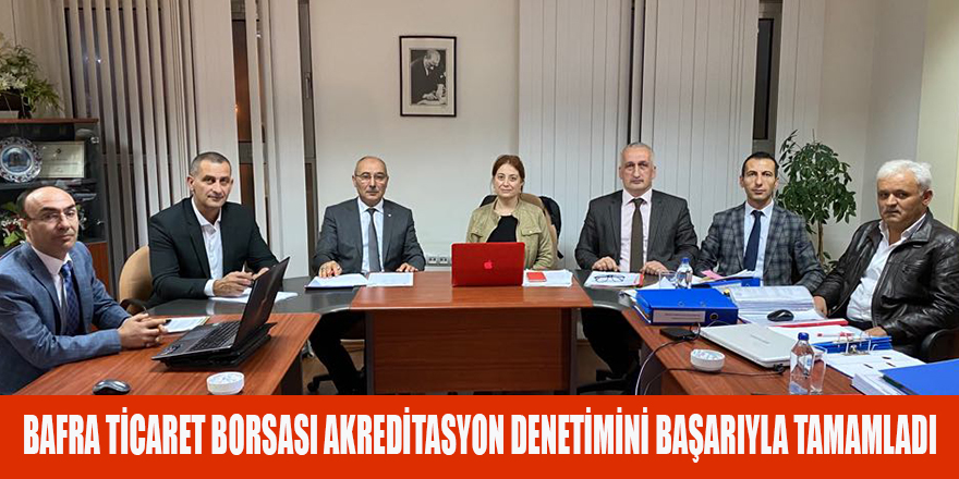 BAFRA TİCARET BORSASI AKREDİTASYON DENETİMİNİ BAŞARIYLA TAMAMLADI