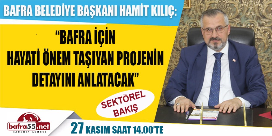 Sektörel Bakışın Bu haftaki konuğu Bafra Belediye Başkanı Hamit Kılıç