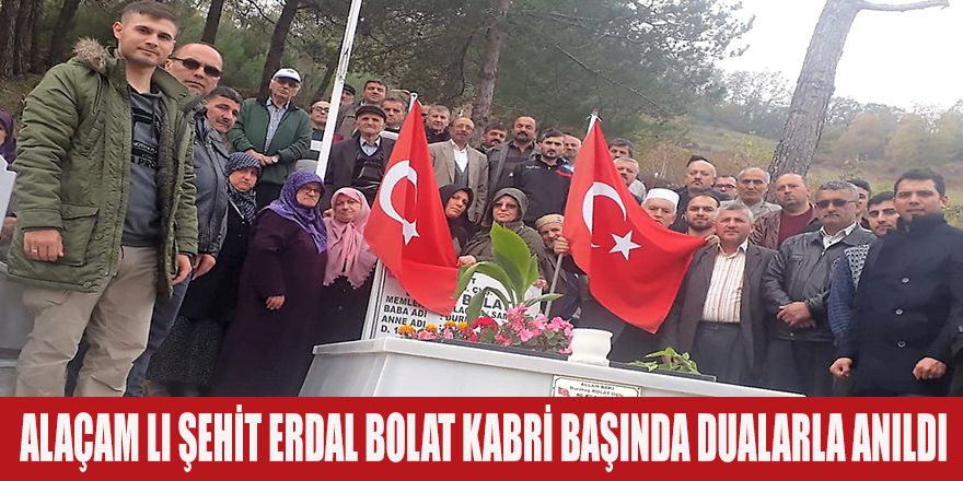 ALAÇAM LI ŞEHİT ERDAL BOLAT KABRİ BAŞINDA DUALARLA ANILDI