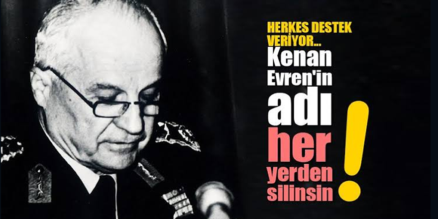 Kenan Evren’in ismi her yerden silinecek