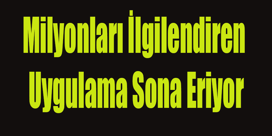 Milyonları İlgilendiren Uygulama Sona Eriyor