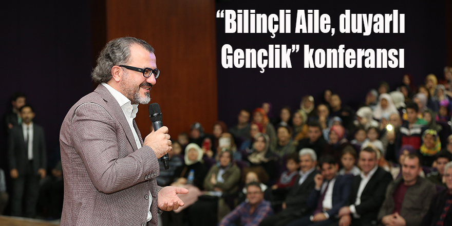 Sıtkı Aslanhan;“Bilinçli Aile, duyarlı Gençlik” konferansı