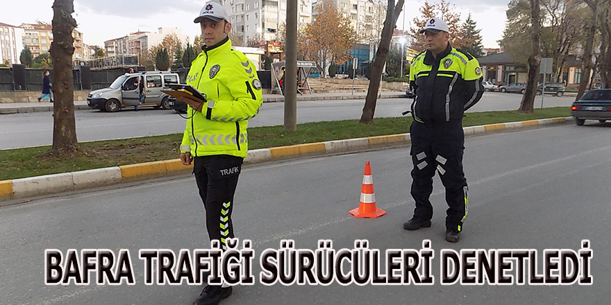 BAFRA TRAFİĞİ SÜRÜCÜLERİ DENETLEDİ