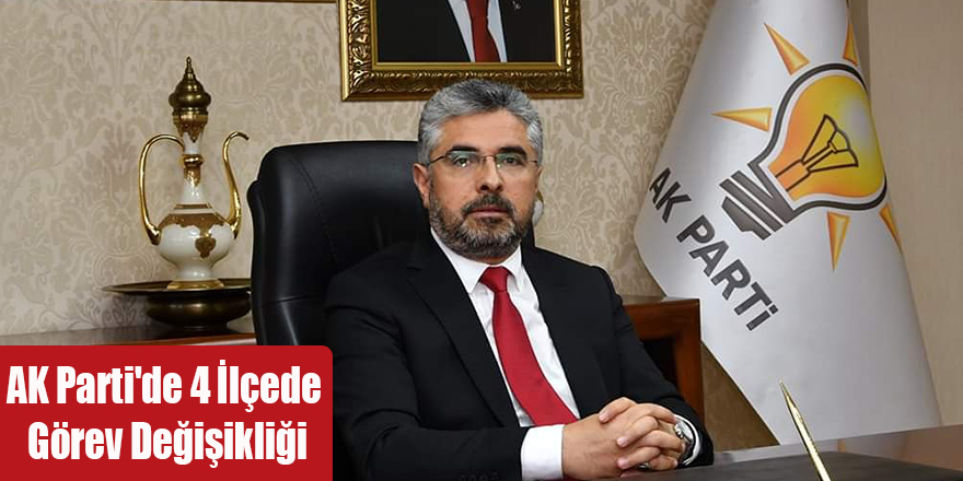 AK Parti'de 4 İlçede Görev Değişikliği