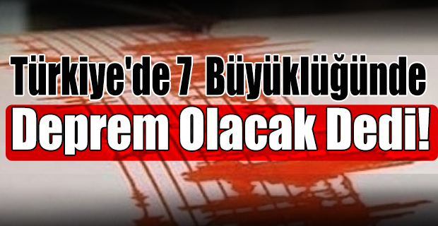 7 Büyüklüğünde Deprem Olacak Dedi!