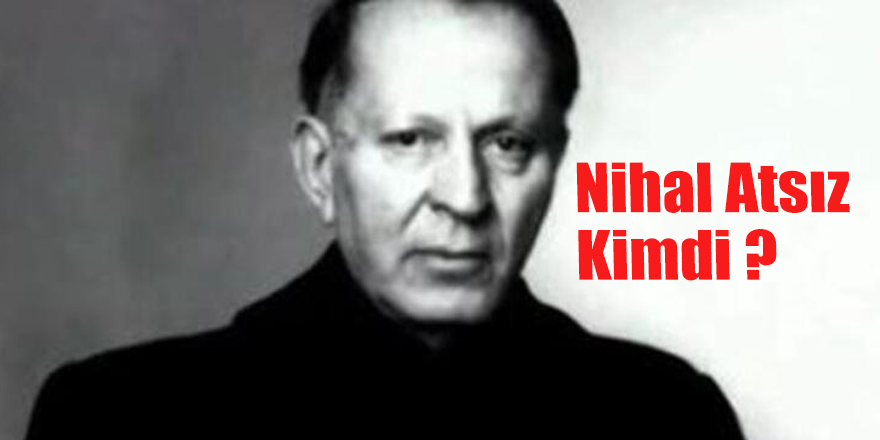 Nihal Atsız Kimdi?