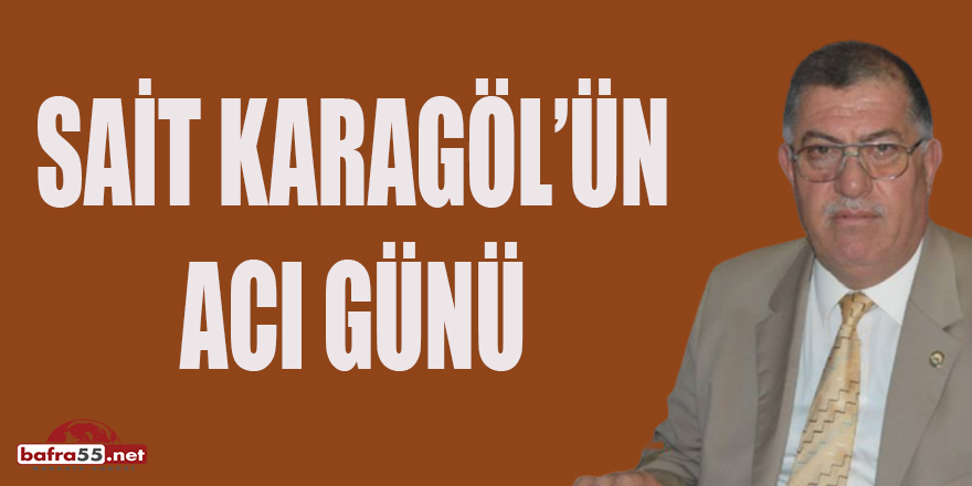 SAİT KARAGÖL'ÜN ACI GÜNÜ