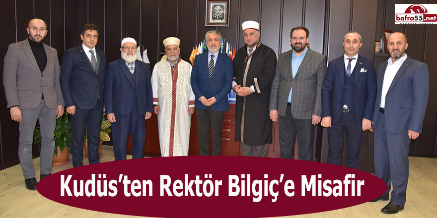 Rektör Bilgiç’in Kudüs’ten misafirleri Vardı