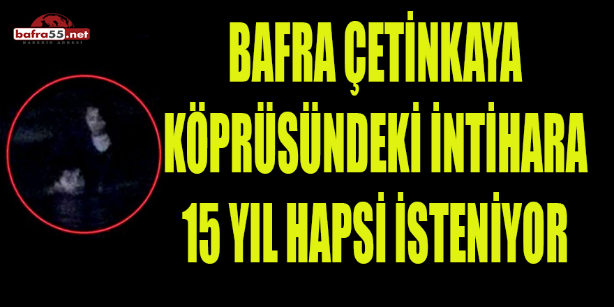 Bafra'da Köprüde İntihar Olayında 15 Yıl Hapis İstemi