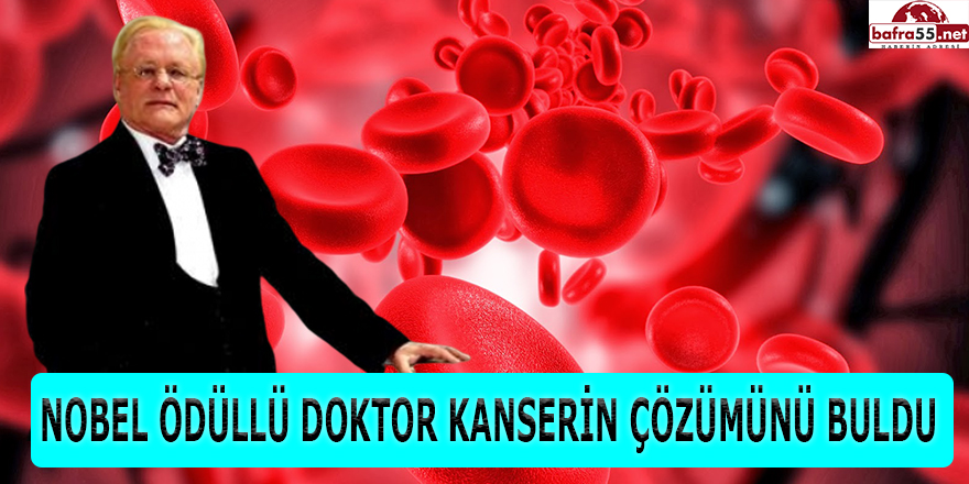 NOBEL ÖDÜLLÜ DOKTORKANSERİN ÇÖZÜMÜNÜ BULDU!