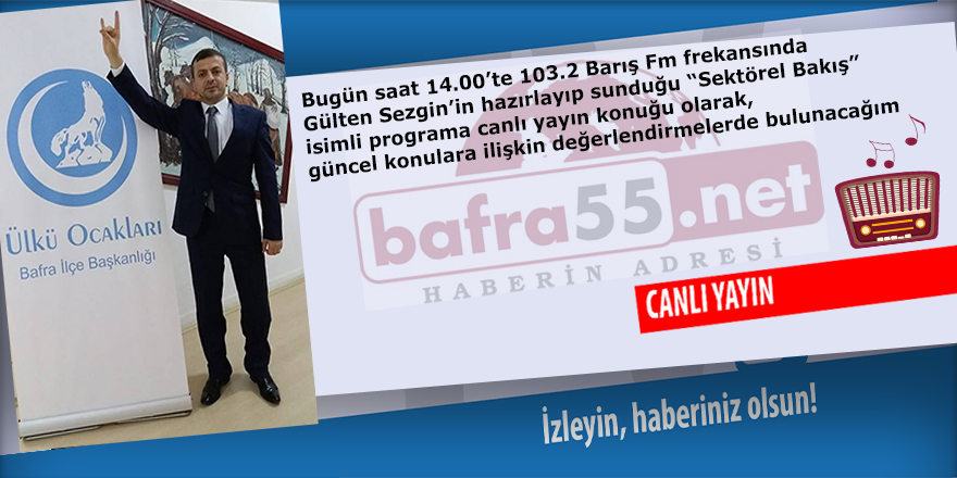 Sektörel Bakışın Bu haftaki konuğu Bafra Ülkü Ocakları Başkanı Kemal Şahin