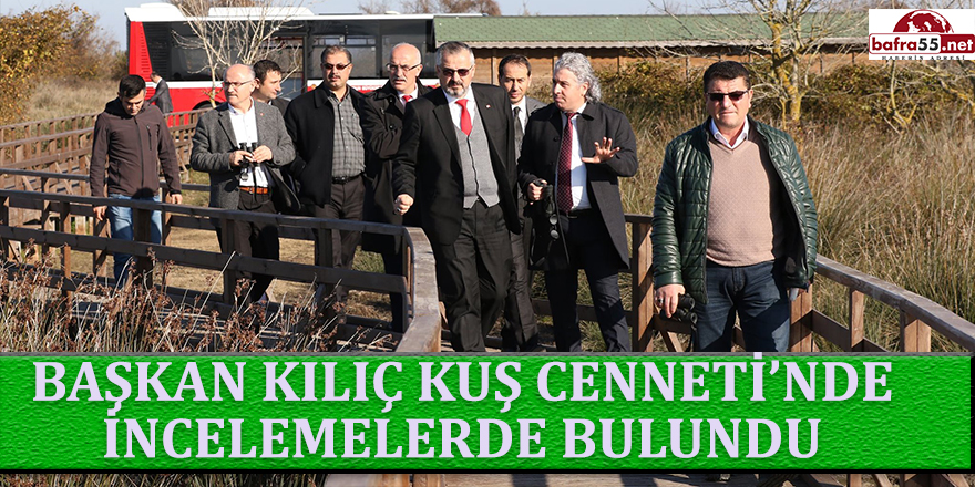 BAŞKAN KILIÇ KUŞ CENNETİNDE İNCELEMELERDE BULUNDU