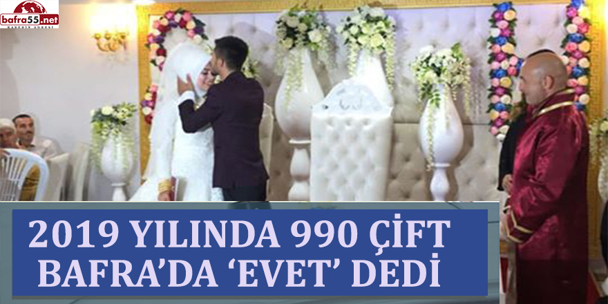 BAFRA'DA 2019 YILINDA 990 ÇİFT HAYATLARINI BİRLEŞTİRDİ