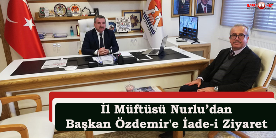 İl Müftüsü Nurlu’dan Başkan Özdemir'e İade-i Ziyaret