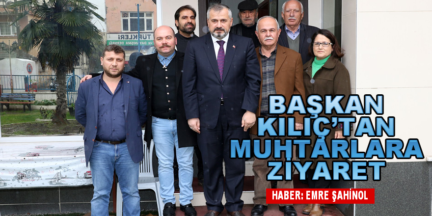 Başkan Kılıç'tan Muhtarlara Ziyaret