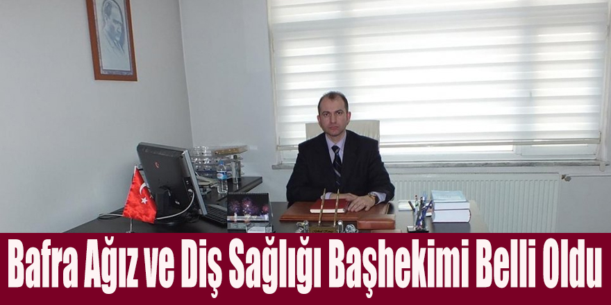 Bafra Ağız ve Diş Sağlığı Başhekimi Belli Oldu