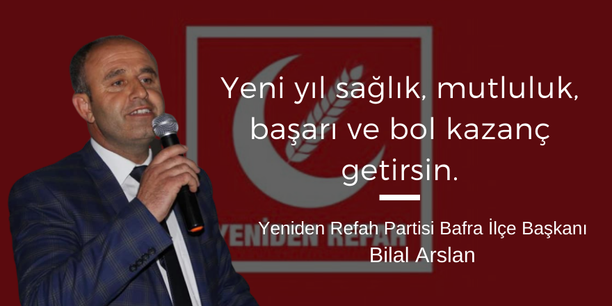 Yeniden Refah Partisi Bafra İlçe Başkanı Bilal ARSLAN'dan Yeni Yıl Mesajı