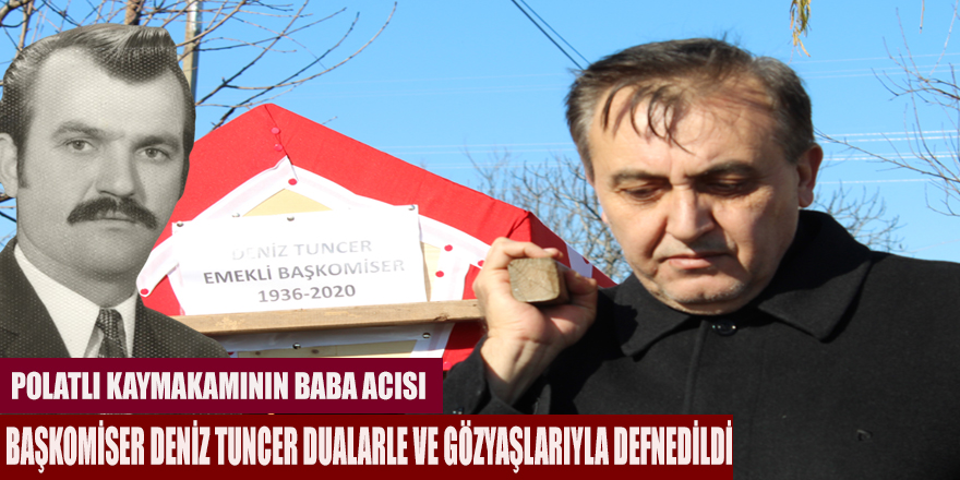 BAŞKOMİSER DENİZ TUNCER DUALARLE VE GÖZYAŞLARIYLA DEFNEDİLDİ