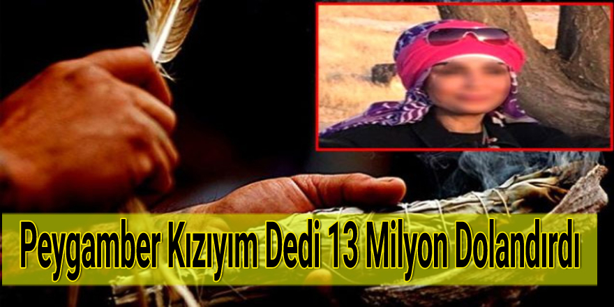 Peygamber Kızıyım Dedi 13 Milyon Dolandırdı