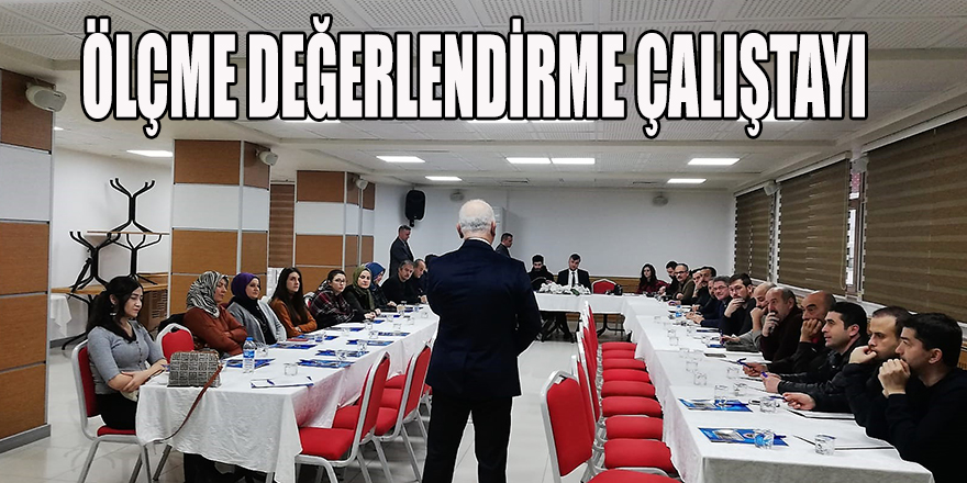 ÖLÇME DEĞERLENDİRME ÇALIŞTAYI