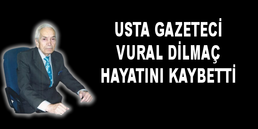 Usta Gazeteci Vural Dilmaç Hayatını Kaybetti