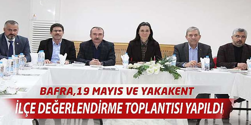 Bafra,19 Mayıs Ve Yakakent İlçe Değerlendirme Toplantısı Yapıldı