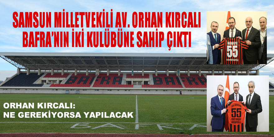 Orhan Kırcalı Bafra'nın iki takımına sahip çıktı