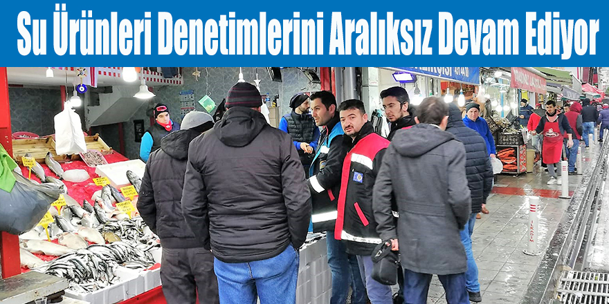 Su Ürünleri Denetimlerini Aralıksız Devam Ediyor