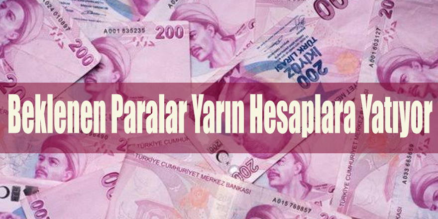 Beklenen Paralar Yarın Hesaplara Yatıyor