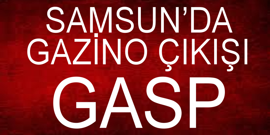 Samsun'da gazino çıkışı gasp