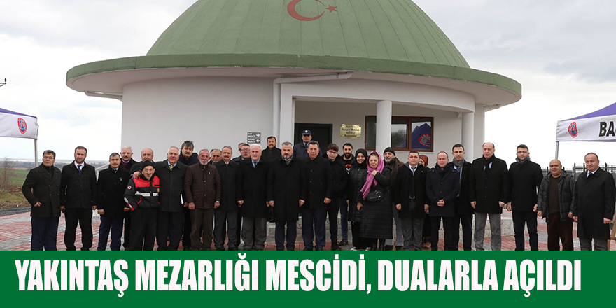 YAKINTAŞ MEZARLIĞI MESCİDİ, DUALARLA AÇILDI