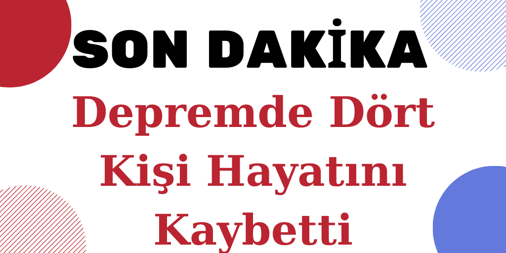 Depremde Dört Kişi Hayatını Kaybetti