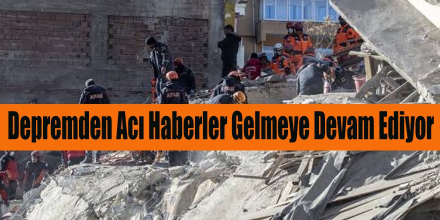 Depremden Acı Haberler Gelmeye Devam Ediyor