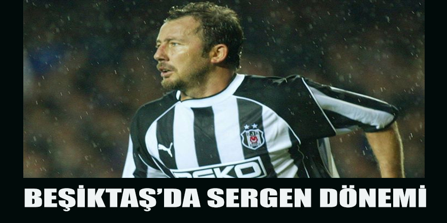 BEŞİKTAŞ'DA SERGEN DÖNEMİ