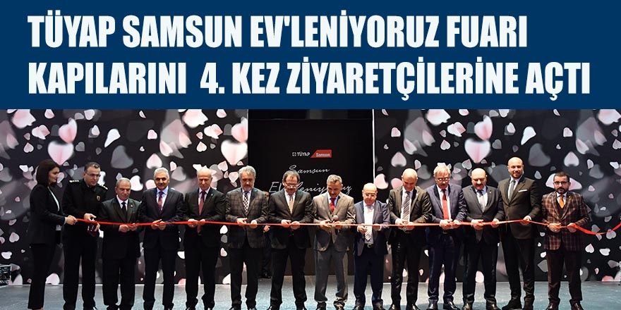 TÜYAP SAMSUN EV'LENİYORUZ FUARI KAPILARINI  4. KEZ ZİYARETÇİLERİNE AÇTI