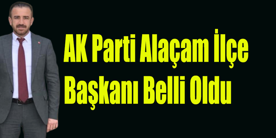 AK Parti Alaçam İlçe Başkanı Belli Oldu