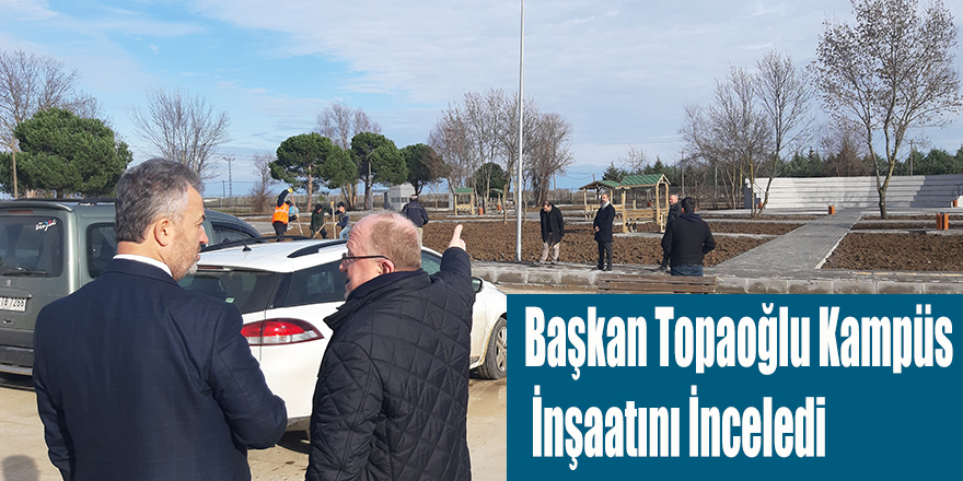 Başkan Topaoğlu Kampüs İnşaatını İnceledi