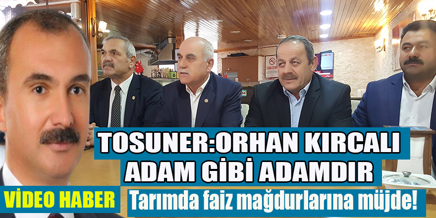 TOSUNER;ORHAN KIRCALI ADAM GİBİ ADAMDIR