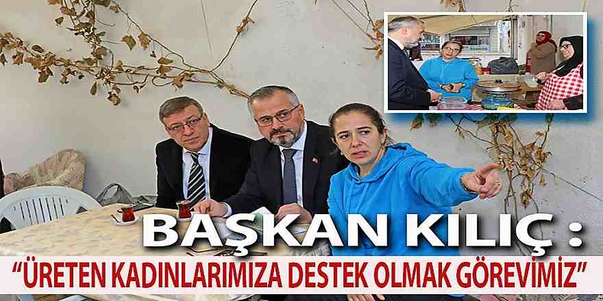 Başkan Kılıç Kadın Emek Pazarı'nı Ziyaret Etti