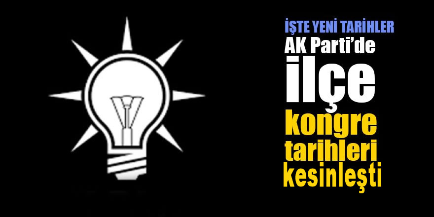 AK Parti İlçe Kongreleri Belli Oldu