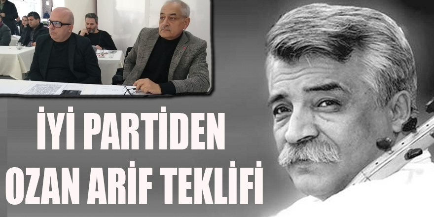 İYİ PARTİDEN OZAN ARİF TEKLİFİ